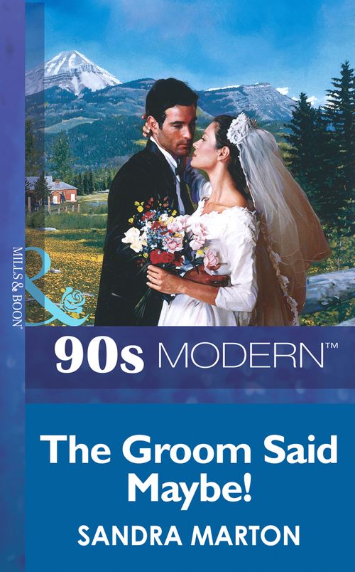 The Groom Said Maybe! (Mills & Boon Vintage 90s Modern): First edition by Sandra Marton (9781408986004)