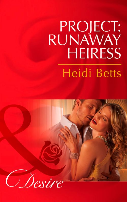 Project: Runaway Heiress (Project: Passion, Book 1) (Mills & Boon Desire): First edition by Heidi Betts (9781472006059)