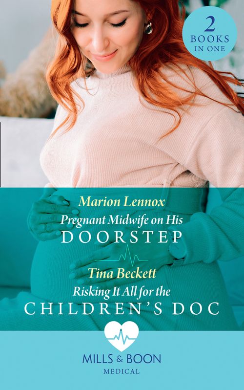 Pregnant Midwife On His Doorstep / Risking It All For The Children's Doc: Pregnant Midwife on His Doorstep / Risking It All for the Children's Doc (Mills & Boon Medical) by Marion Lennox and Tina Beckett