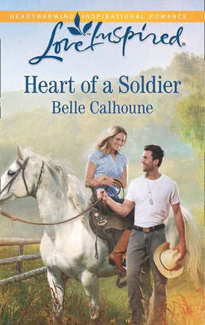 Heart Of A Soldier (Mills & Boon Love Inspired): First edition by Belle Calhoune (9781474013833)