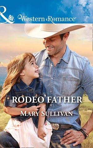 Rodeo Father (Rodeo, Montana, Book 1) (Mills & Boon Western Romance) by Mary Sullivan