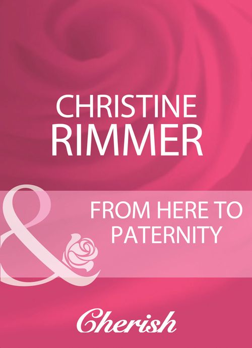 From Here To Paternity (Mills & Boon Cherish): First edition by Christine Rimmer (9781408950951)