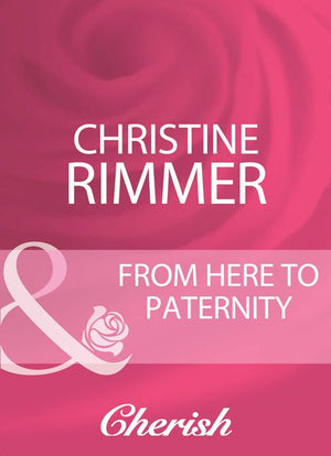 From Here To Paternity (Mills & Boon Cherish): First edition by Christine Rimmer (9781408950951)