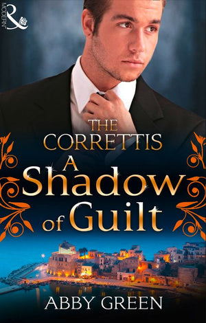 A Shadow Of Guilt (Sicily's Corretti Dynasty, Book 0): First edition by Abby Green (9781472015563)