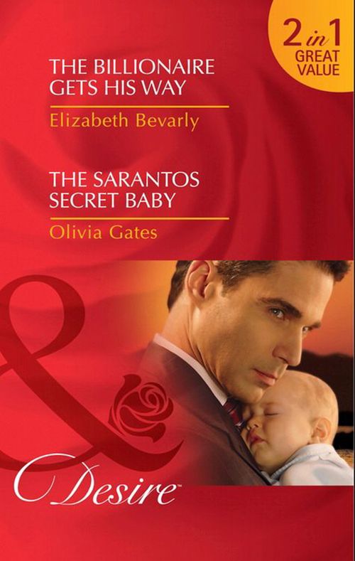 The Billionaire Gets His Way / The Sarantos Secret Baby: The Billionaire Gets His Way / The Sarantos Secret Baby (Mills & Boon Desire): First edition by Elizabeth Bevarly and Olivia Gates (9781408937198)