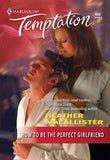How To Be the Perfect Girlfriend (Mills & Boon Temptation) by Heather MacAllister