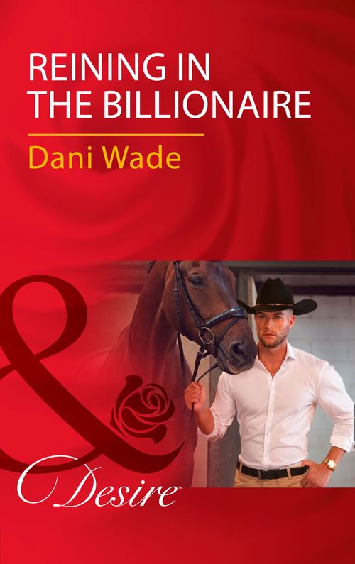 Reining In The Billionaire (Mills & Boon Desire) by Dani Wade (9781474060837)