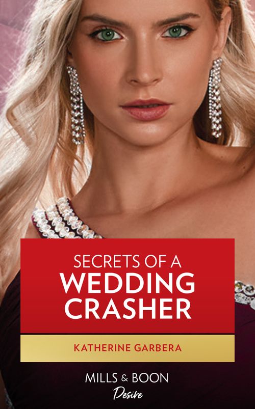 Secrets Of A Wedding Crasher (Destination Wedding, Book 3) (Mills & Boon Desire) by Katherine Garbera (9780008924195)