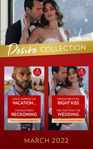 The Desire Collection March 2022: What Happens on Vacation… (Westmoreland Legacy: The Outlaws) / The Rancher's Reckoning / Wrong Brother, Right Kiss / The One from the Wedding (Mills & Boon Collections) by Brenda Jackson, Joanne Rock, Joss Wood and Katherine Garbera