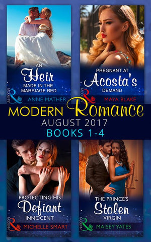 Modern Romance Collection: August 2017 Books 1 - 4: An Heir Made in the Marriage Bed / The Prince's Stolen Virgin / Protecting His Defiant Innocent / Pregnant at Acosta's Demand (9781474073257)