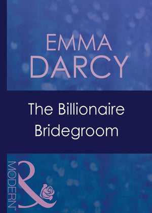 The Billionaire Bridegroom (Passion, Book 27) (Mills & Boon Modern): First edition by Emma Darcy (9781408940006)