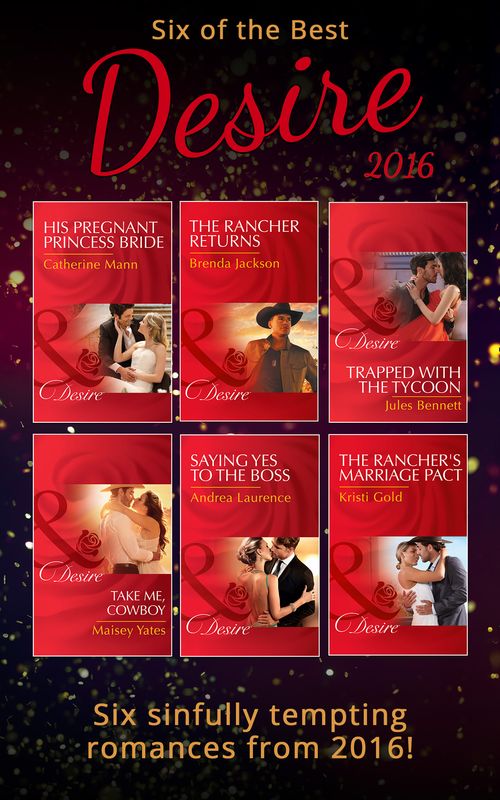 Six Of The Best Of Desire 2016: His Pregnant Princess Bride (Bayou Billionaires) / Saying Yes to the Boss (Dynasties: The Newports) / Take Me, Cowboy / Trapped with the Tycoon (Mafia Moguls) /... by Catherine Mann, Andrea Laurence, Maisey Yates, Jules Bennett, Kristi Gold and Brenda Jackson