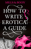 How To Write Erotica: A Mills and Boon Guide (Mills & Boon Spice) by Mills & Boon