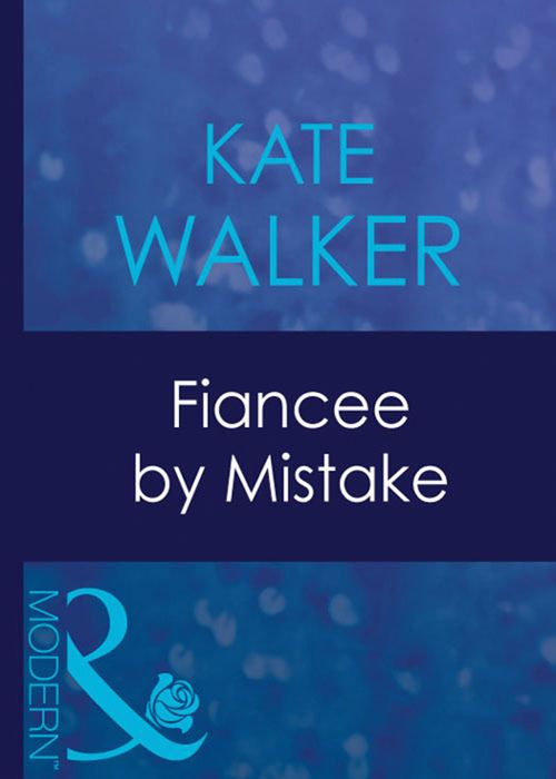 Fiancee By Mistake (Mills & Boon Modern): First edition by Kate Walker (9781408940365)