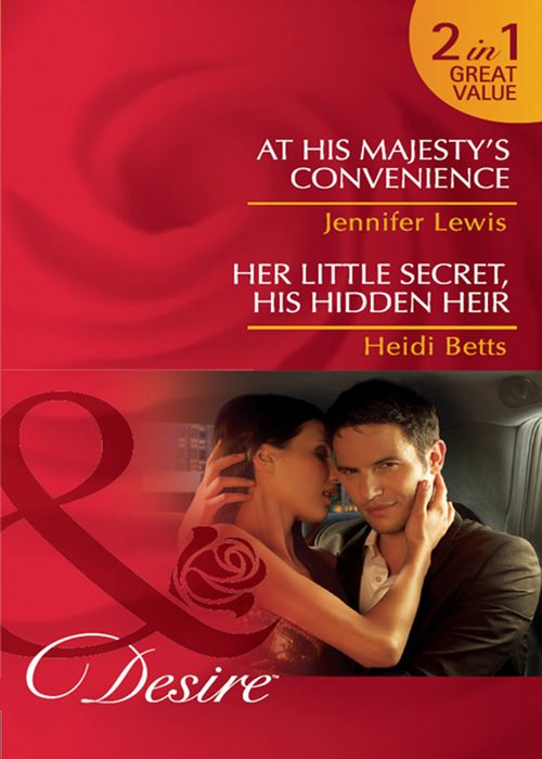 At His Majesty's Convenience / Her Little Secret, His Hidden Heir: At His Majesty's Convenience (Royal Rebels) / Her Little Secret, His Hidden Heir (Mills & Boon Desire): First edition by Jennifer Lewis and Heidi Betts (9781408937228)
