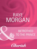 Betrothed To The Prince (Catching the Crown, Book 2) (Mills & Boon Cherish): First edition by Raye Morgan (9781408945193)
