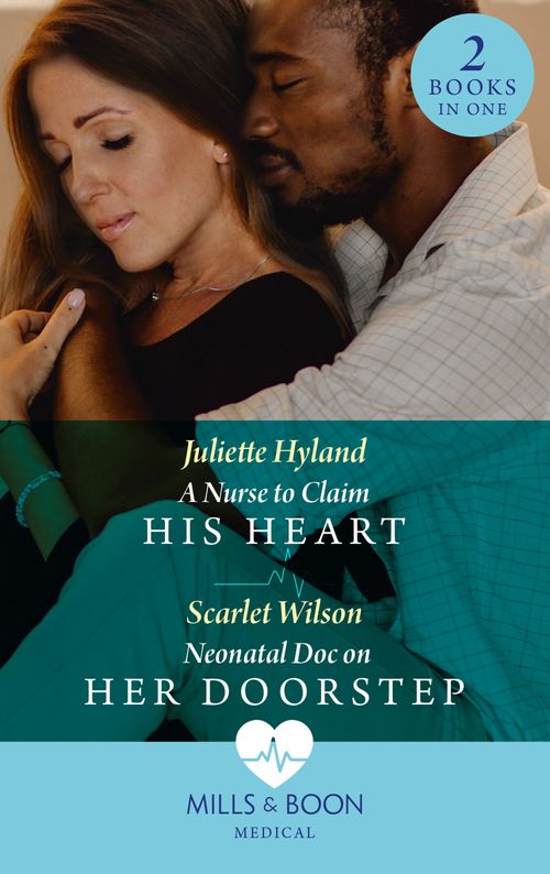 A Nurse To Claim His Heart / Neonatal Doc On Her Doorstep: A Nurse to Claim His Heart (Neonatal Nurses) / Neonatal Doc on Her Doorstep (Neonatal Nurses) (Mills & Boon Medical) by Juliette Hyland and Scarlet Wilson (9780008918699)