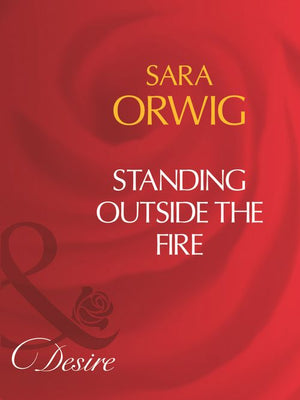 Standing Outside The Fire (Mills & Boon Desire) by Sara Orwig