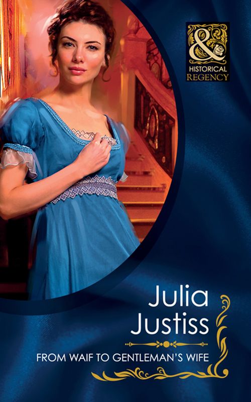 From Waif To Gentleman's Wife (The Wellingfords, Book 5) (Mills & Boon Historical): First edition by Julia Justiss (9781408923498)