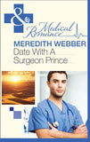 Date With A Surgeon Prince (Mills & Boon Medical) by Meredith Webber