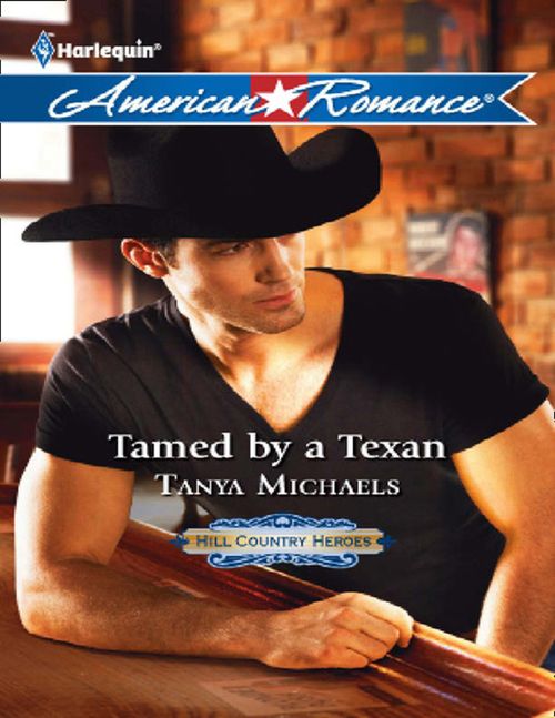 Tamed By A Texan (Hill Country Heroes, Book 2) (Mills & Boon American Romance) by Tanya Michaels