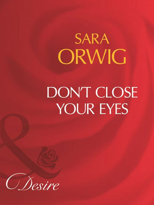 Don't Close Your Eyes (Mills & Boon Desire): First edition by Sara Orwig (9781408960769)