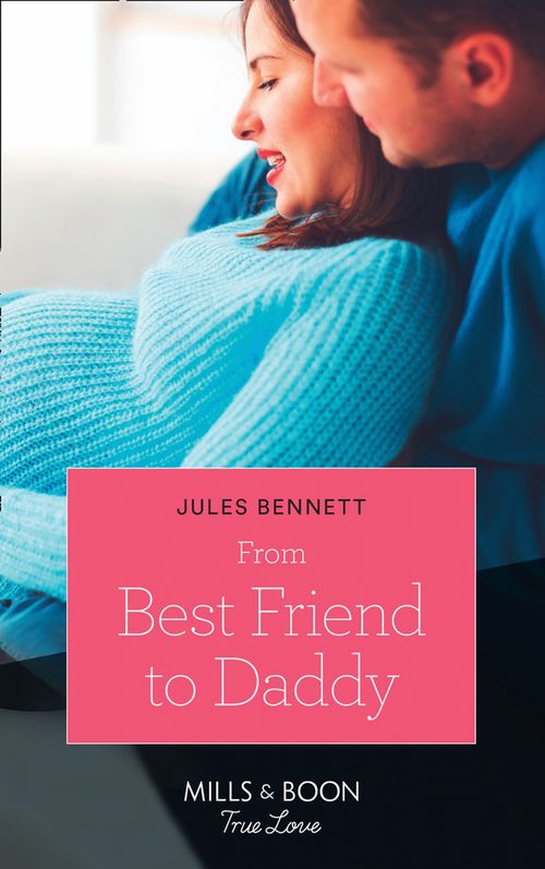 From Best Friend To Daddy (Return to Stonerock, Book 2) (Mills & Boon True Love) by Jules Bennett