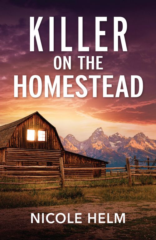 Killer On The Homestead (Bent County Protectors, Book 2) (Mills & Boon Heroes) by Nicole Helm (9780008945725)