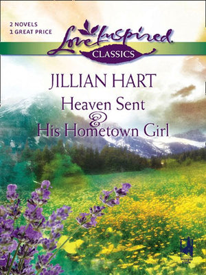 Heaven Sent And His Hometown Girl: Heaven Sent / His Hometown Girl (Mills & Boon Love Inspired) by Jillian Hart