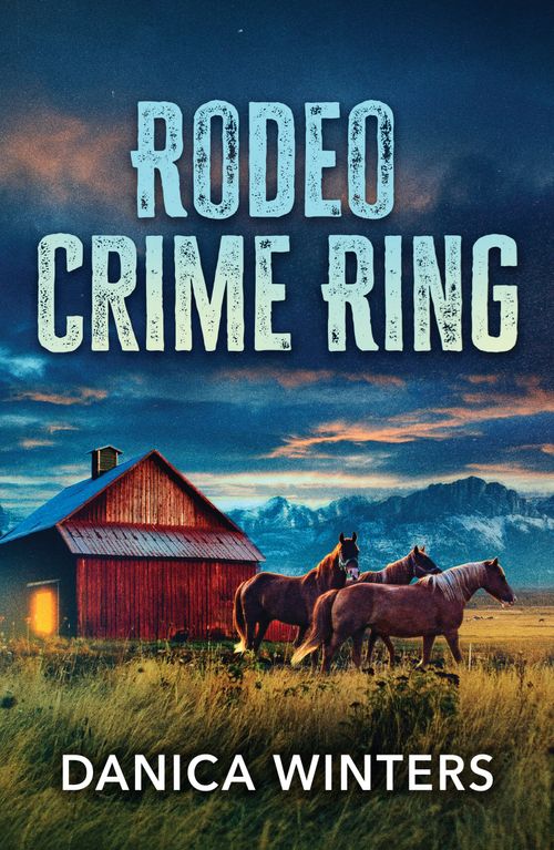 Rodeo Crime Ring (West Glacier Ranch Suspense, Book 1) (Mills & Boon Heroes) by Danica Winters (9780008945381)