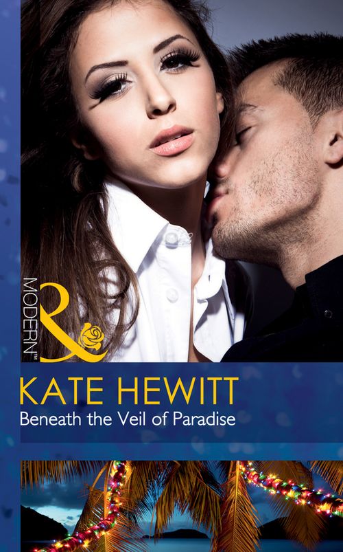 Beneath The Veil Of Paradise (Mills & Boon Modern): First edition by Kate Hewitt (9781408974636)
