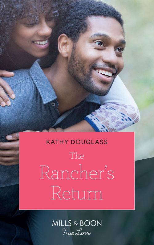 The Rancher's Return (Sweet Briar Sweethearts, Book 5) (Mills & Boon True Love) by Kathy Douglass