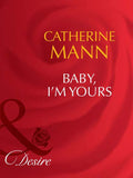 Baby, I'm Yours (Mills & Boon Desire): First edition by Catherine Mann (9781408941980)