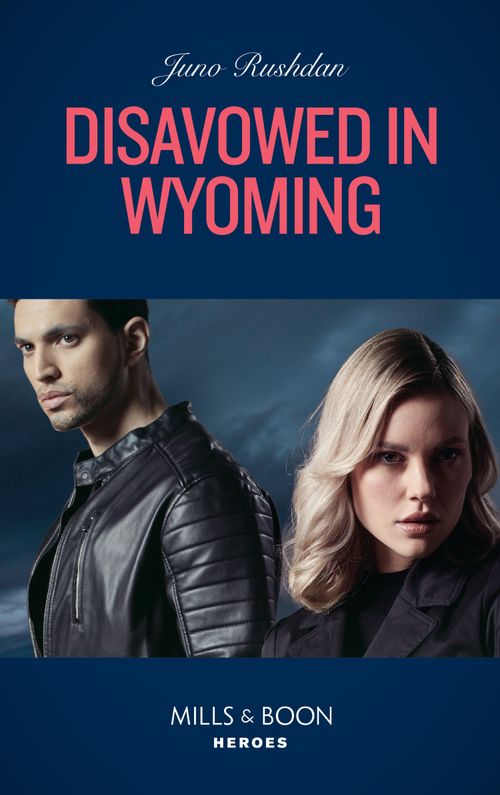 Disavowed In Wyoming (Fugitive Heroes: Topaz Unit, Book 3) (Mills & Boon Heroes) by Juno Rushdan (9780008913434)