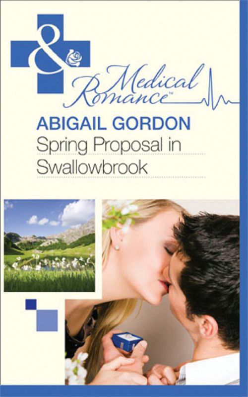 Spring Proposal In Swallowbrook (The Doctors of Swallowbrook Farm, Book 2) (Mills & Boon Medical) by Abigail Gordon
