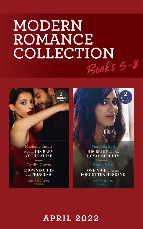 Modern Romance April 2022 Books 5-8: Claiming His Baby at the Altar / Crowning His Lost Princess / His Bride with Two Royal Secrets / One Night with Her Forgotten Husband (Mills & Boon Collections) by Michelle Smart, Caitlin Crews, Marcella Bell and Annie West