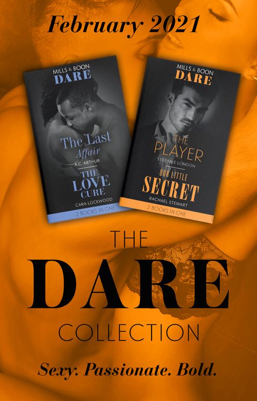 The Dare Collection February 2021: The Last Affair (The Fabulous Golds) / The Love Cure / The Player / Our Little Secret (Mills & Boon Collections) by A.C. Arthur, Cara Lockwood, Stefanie London and Rachael Stewart