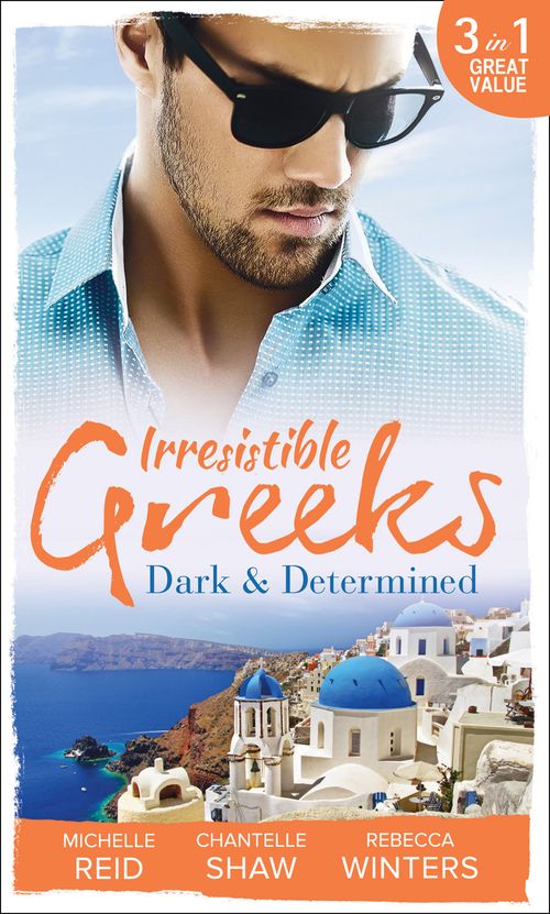 Irresistible Greeks: Dark and Determined: The Kanellis Scandal / The Greek's Acquisition / Along Came Twins… by Michelle Reid, Chantelle Shaw and Rebecca Winters