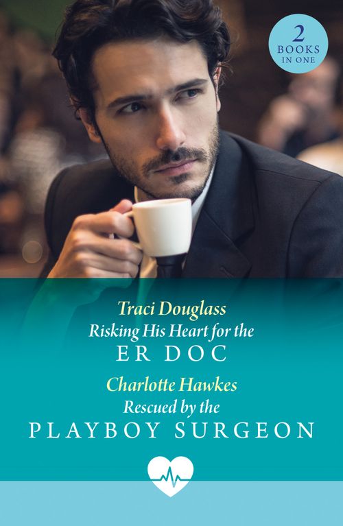 Risking His Heart For The Er Doc / Rescued By The Playboy Surgeon: Risking His Heart for the ER Doc (US Search and Rescue) / Rescued by the Playboy Surgeon (Mills & Boon Medical) by Traci Douglass and Charlotte Hawkes (9780263325195)