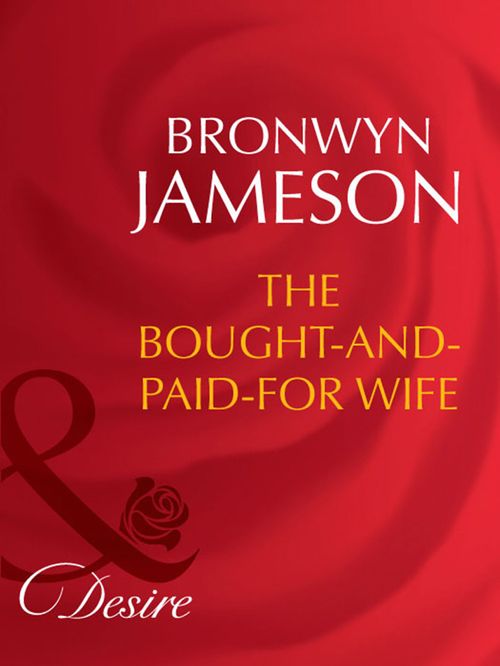 The Bought-And-Paid-For Wife (Secret Lives of Society Wives, Book 6) (Mills & Boon Desire) by Bronwyn Jameson