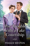 The Trouble With A Fake Courtship (The Spinster Sisterhood, Book 1) (Mills & Boon Historical) by Maggie Weston (9780263418835)