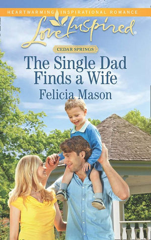 The Single Dad Finds A Wife (Cedar Springs, Book 2) (Mills & Boon Love Inspired) by Felicia Mason