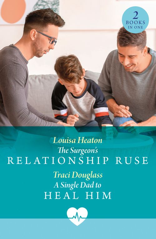 The Surgeon's Relationship Ruse / A Single Dad To Heal Him: The Surgeon's Relationship Ruse / A Single Dad to Heal Him (Mills & Boon Medical) by Louisa Heaton and Traci Douglass