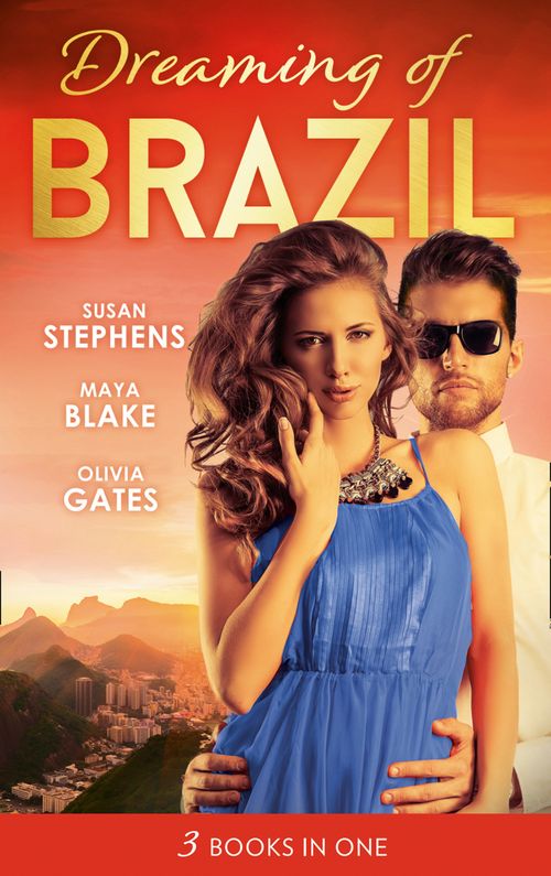 Dreaming Of... Brazil: At the Brazilian's Command / Married for the Prince's Convenience / From Enemy's Daughter to Expectant Bride by Susan Stephens, Maya Blake and Olivia Gates (9781474081306)