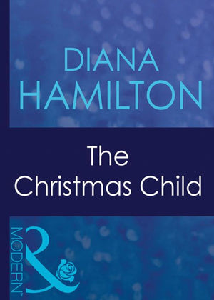 The Christmas Child (Christmas, Book 23) (Mills & Boon Modern): First edition by Diana Hamilton (9781408939970)