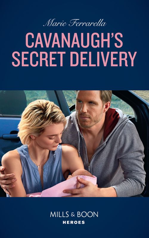 Cavanaugh's Secret Delivery (Top Secret Deliveries, Book 9) (Mills & Boon Heroes) (9781474079112)