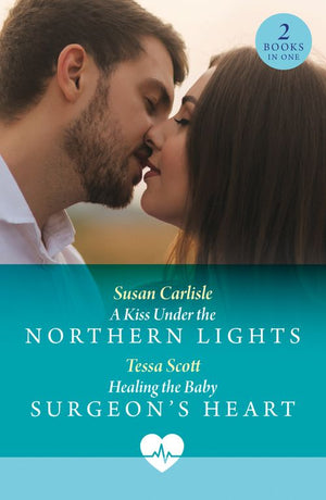 A Kiss Under The Northern Lights / Healing The Baby Surgeon's Heart: A Kiss Under the Northern Lights / Healing the Baby Surgeon's Heart (Mills & Boon Medical) by Susan Carlisle and Tessa Scott (9780263324952)