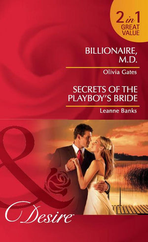 Billionaire, M.d. / Secrets Of The Playboy's Bride: Billionaire, M.D. / Secrets of the Playboy's Bride (Mills & Boon Desire): First edition by Olivia Gates and Leanne Banks (9781408922767)