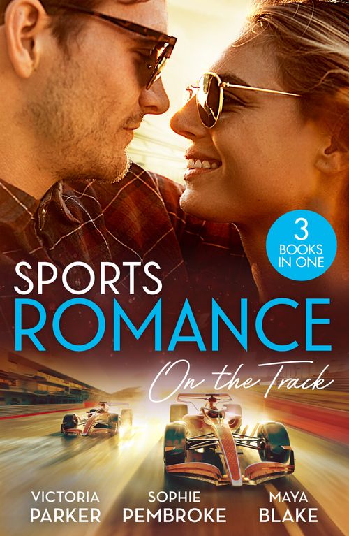 Sports Romance: On The Track: The Woman Sent to Tame Him / The Princess and the Rebel Billionaire / The Price of Success by Victoria Parker, Sophie Pembroke and Maya Blake