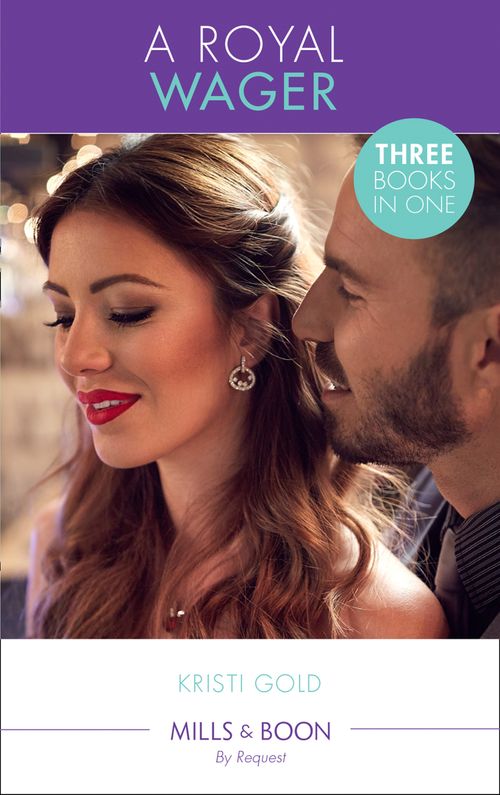 A Royal Wager: Persuading the Playboy King / Unmasking the Maverick Prince / Daring the Dynamic Sheikh (Mills & Boon By Request) by Kristi Gold (9781474081597)